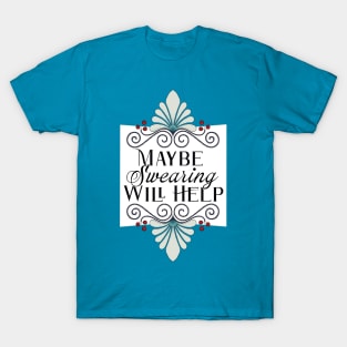 Maybe Swearing will Help T-Shirt